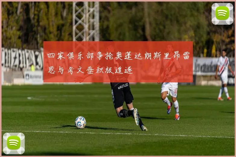 四家俱乐部争抢奥蓬达朗斯里昂雷恩与考文垂积极追逐