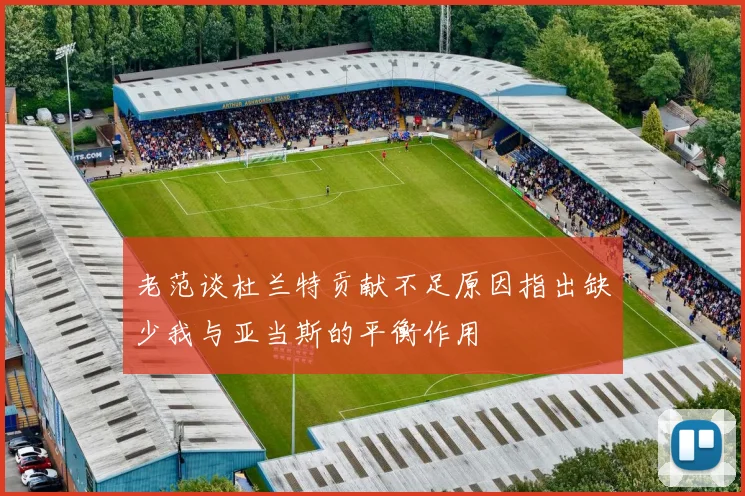 老范谈杜兰特贡献不足原因指出缺少我与亚当斯的平衡作用