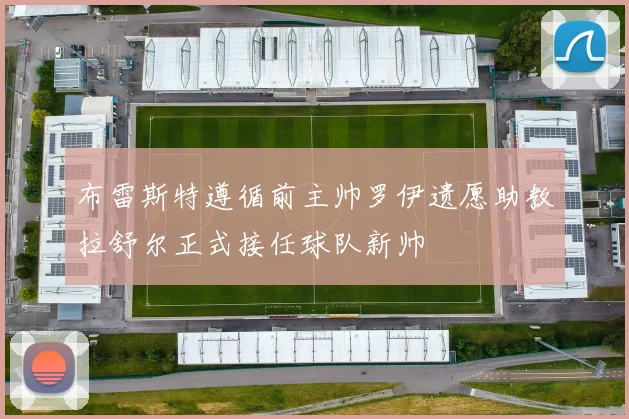 布雷斯特遵循前主帅罗伊遗愿助教拉舒尔正式接任球队新帅